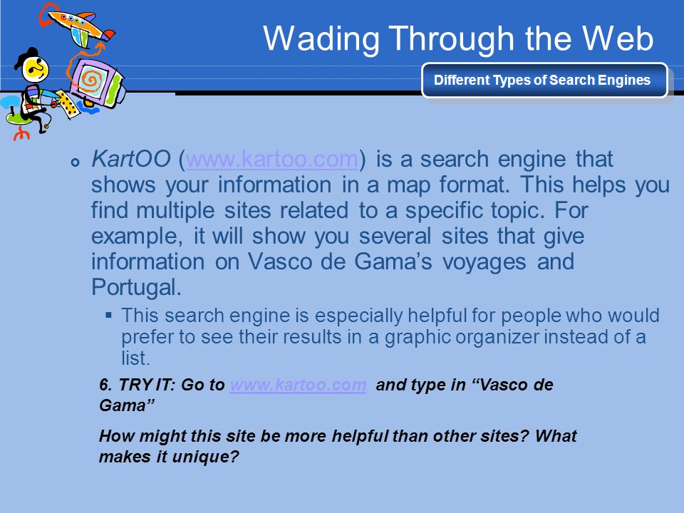 Wading Through the Web Different Types of Search Engines  KartOO (  is a search engine that shows your information in a map format.