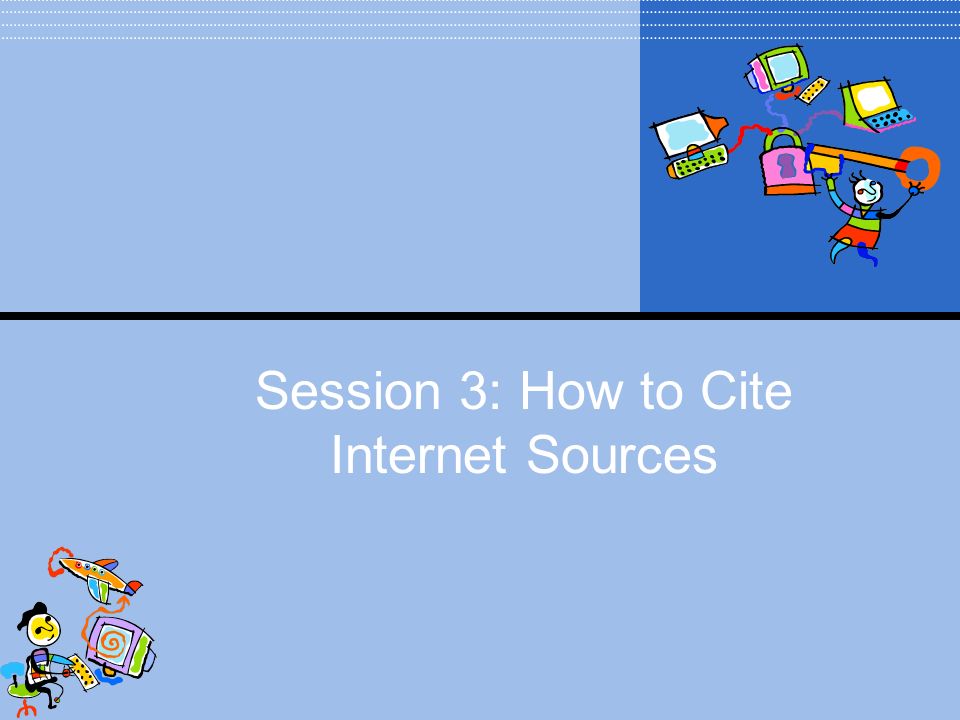 Session 3: How to Cite Internet Sources