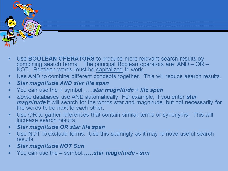 Use BOOLEAN OPERATORS to produce more relevant search results by combining search terms.