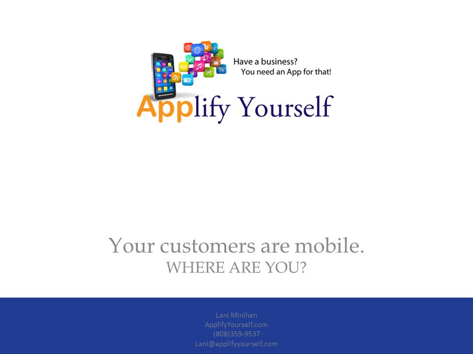 Your customers are mobile. WHERE ARE YOU.