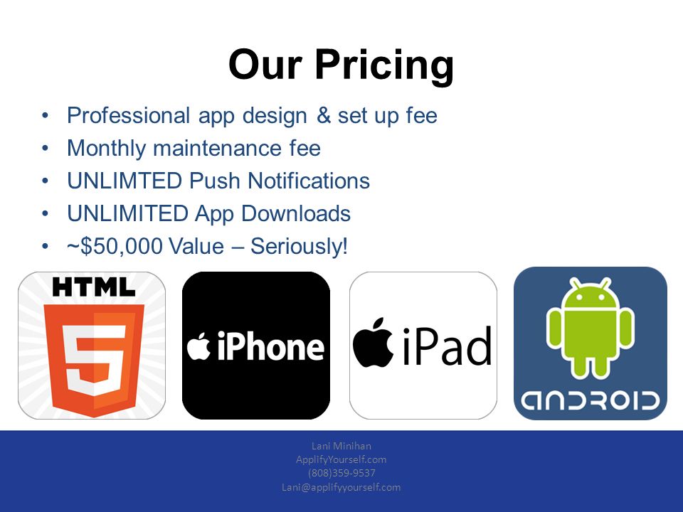 Professional app design & set up fee Monthly maintenance fee UNLIMTED Push Notifications UNLIMITED App Downloads ~$50,000 Value – Seriously.