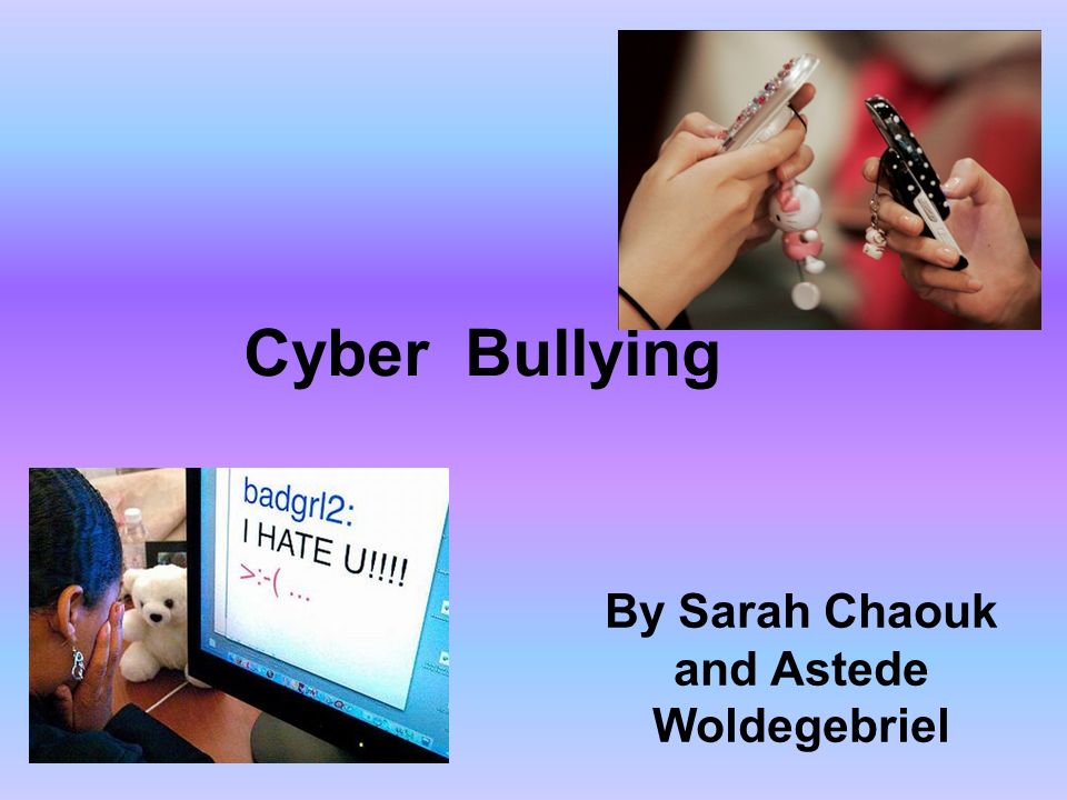 Cyber Bullying By Sarah Chaouk and Astede Woldegebriel