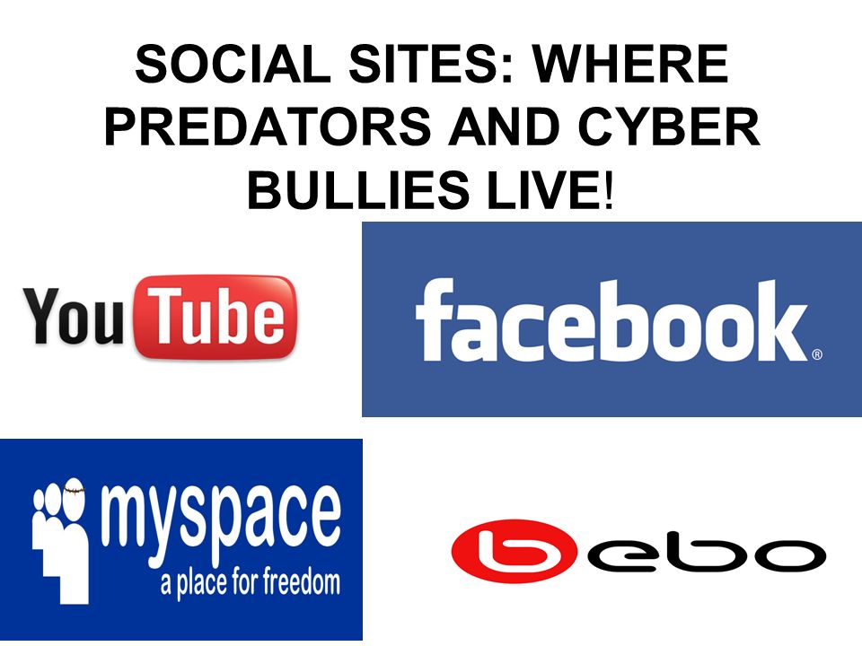 SOCIAL SITES: WHERE PREDATORS AND CYBER BULLIES LIVE!