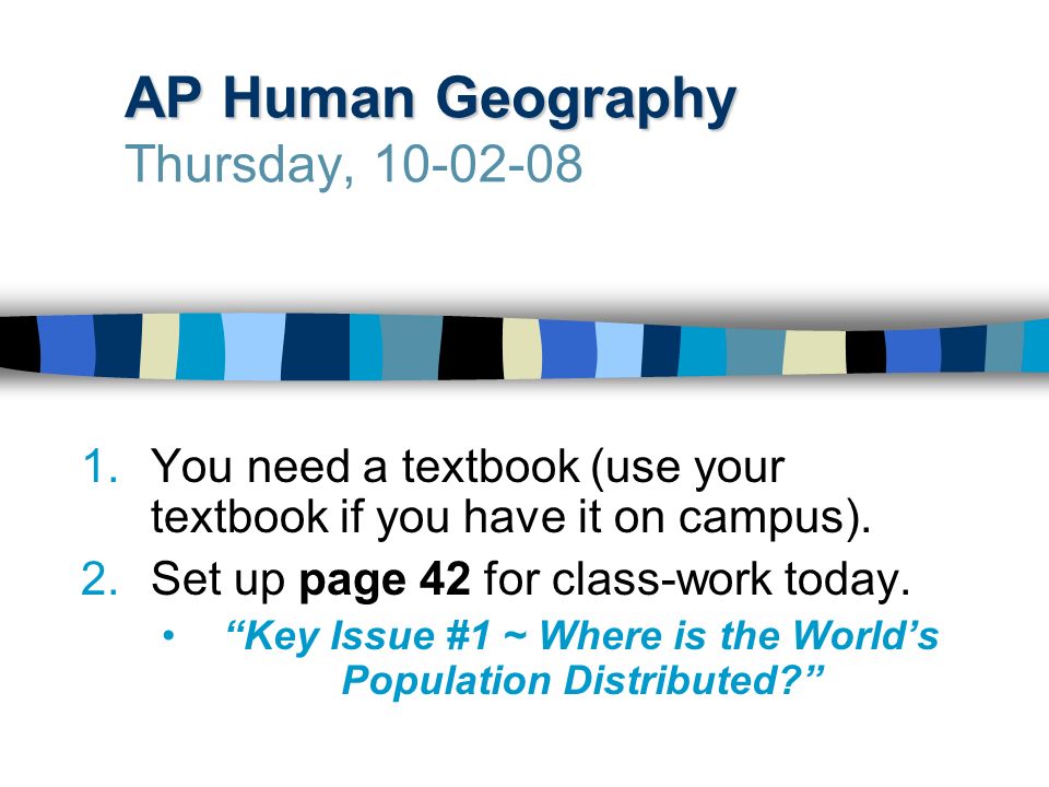 AP Human Geography AP Human Geography Thursday, You need a textbook (use your textbook if you have it on campus).
