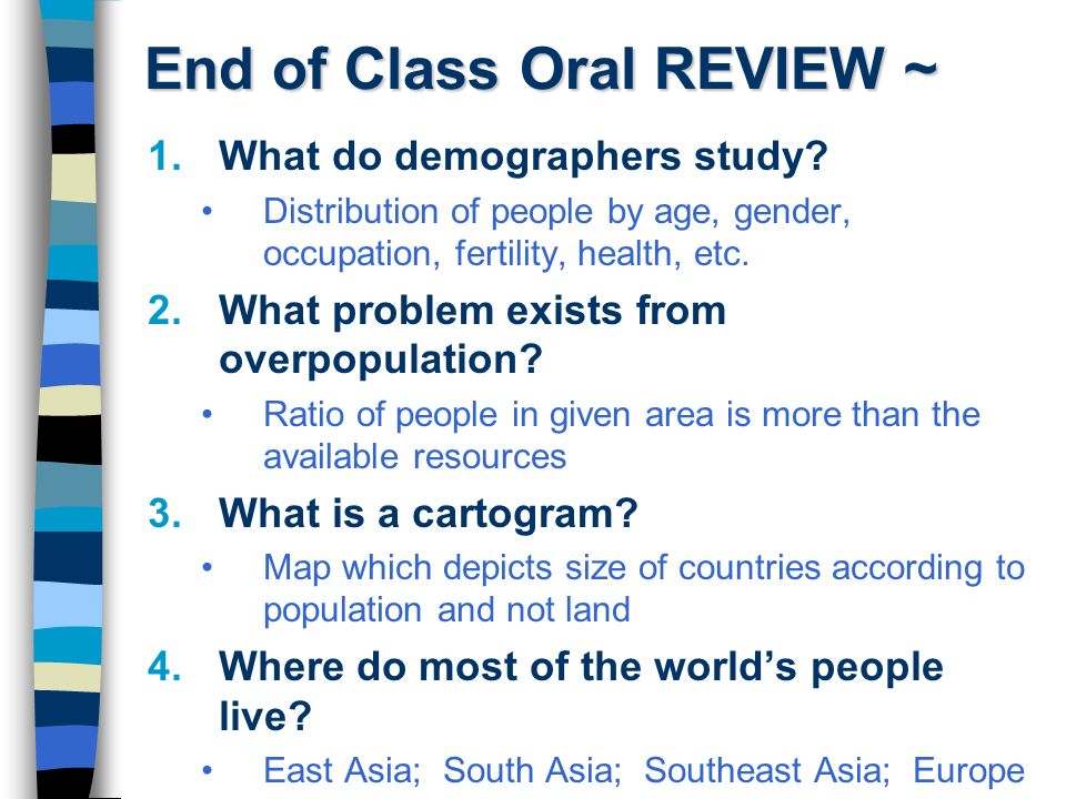 End of Class Oral REVIEW ~ 1.What do demographers study.