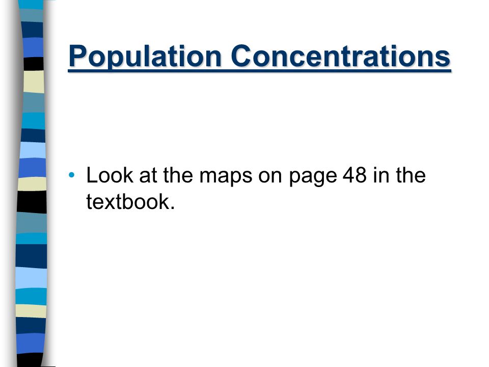 Population Concentrations Look at the maps on page 48 in the textbook.