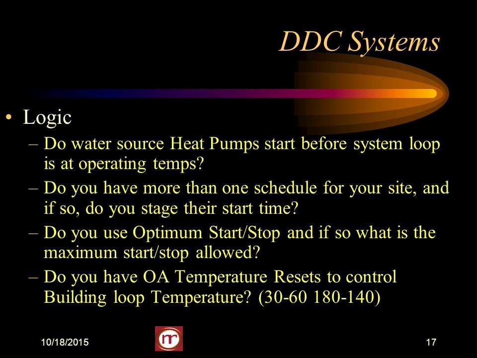 10/18/ DDC Systems Logic –Do water source Heat Pumps start before system loop is at operating temps.