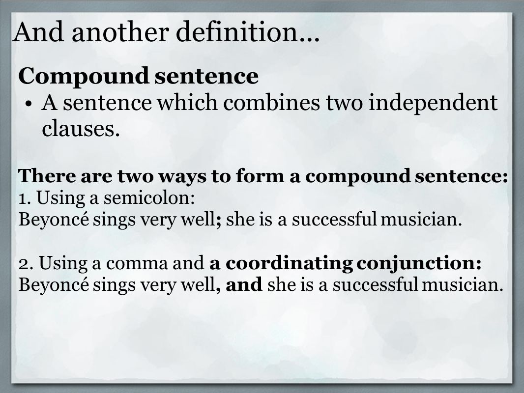 And another definition... Compound sentence A sentence which combines two independent clauses.
