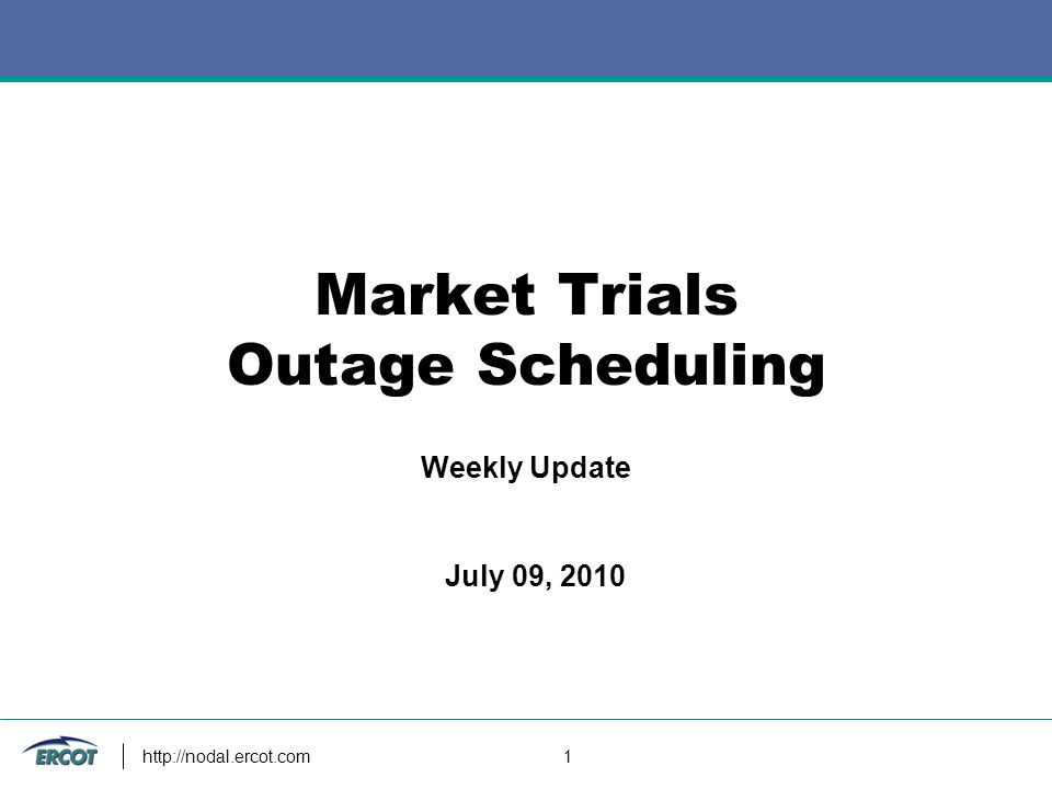 1 Market Trials Outage Scheduling Weekly Update July 09, 2010