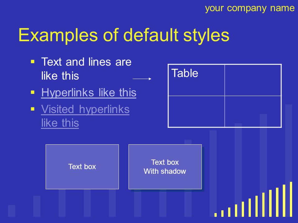 your company name Examples of default styles  Text and lines are like this  Hyperlinks like this  Visited hyperlinks like this Table Text box With shadow Text box With shadow