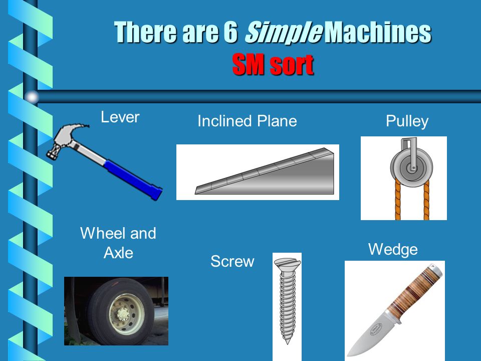 Simple Machine: b Something that makes work easier to do with few or no moving parts.