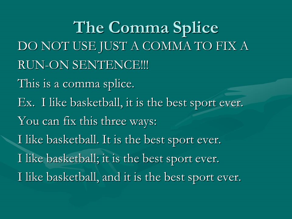 The Comma Splice DO NOT USE JUST A COMMA TO FIX A RUN-ON SENTENCE!!.