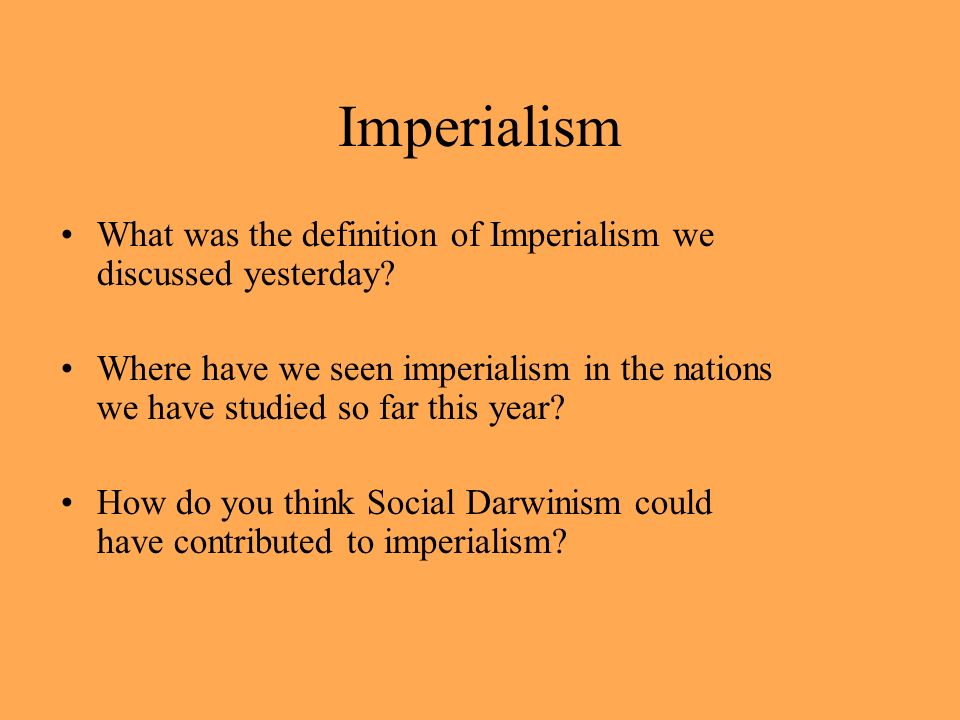 Imperialism What was the definition of Imperialism we discussed yesterday.