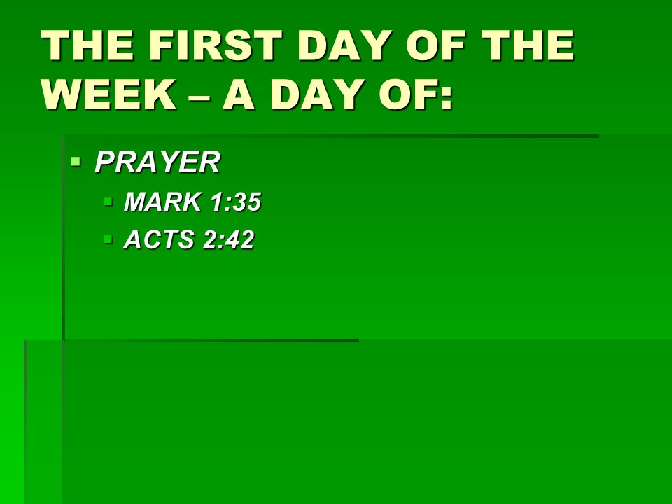 THE FIRST DAY OF THE WEEK – A DAY OF:  PRAYER  MARK 1:35  ACTS 2:42