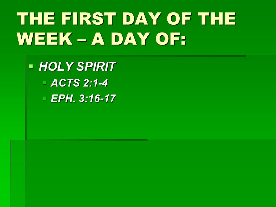 THE FIRST DAY OF THE WEEK – A DAY OF:  HOLY SPIRIT  ACTS 2:1-4  EPH. 3:16-17