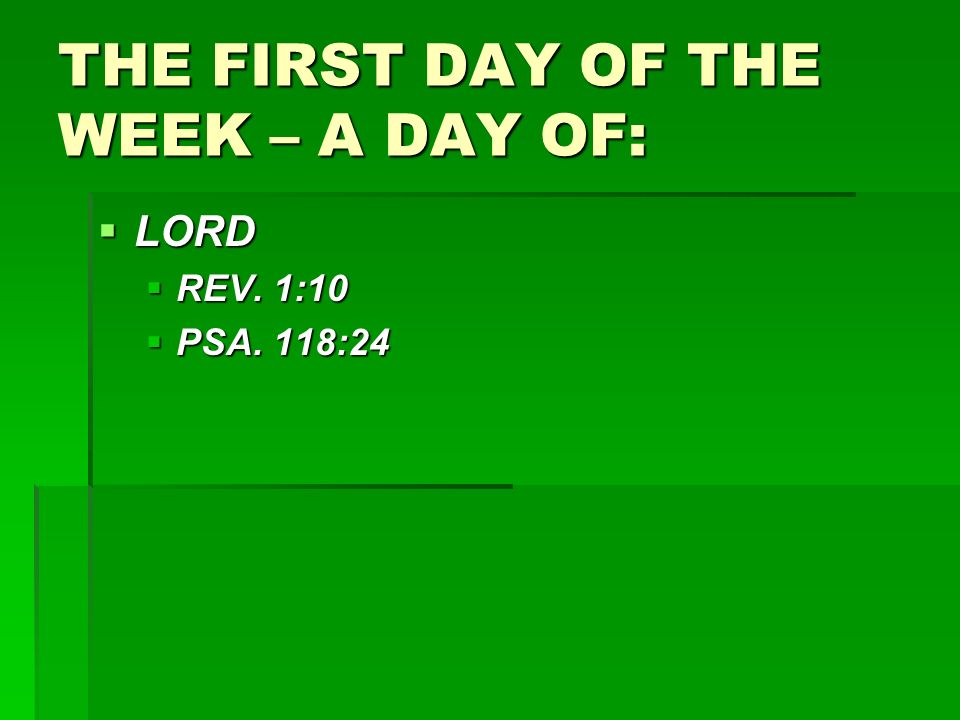 THE FIRST DAY OF THE WEEK – A DAY OF:  LORD  REV. 1:10  PSA. 118:24