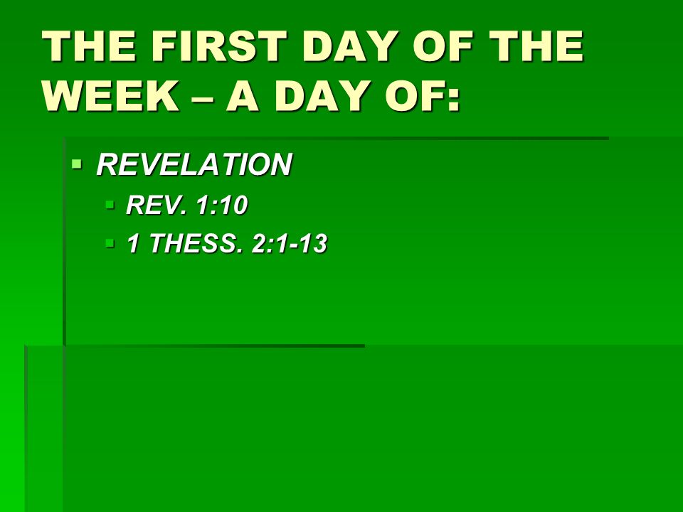 THE FIRST DAY OF THE WEEK – A DAY OF:  REVELATION  REV. 1:10  1 THESS. 2:1-13