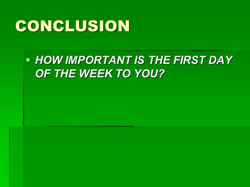 CONCLUSION  HOW IMPORTANT IS THE FIRST DAY OF THE WEEK TO YOU