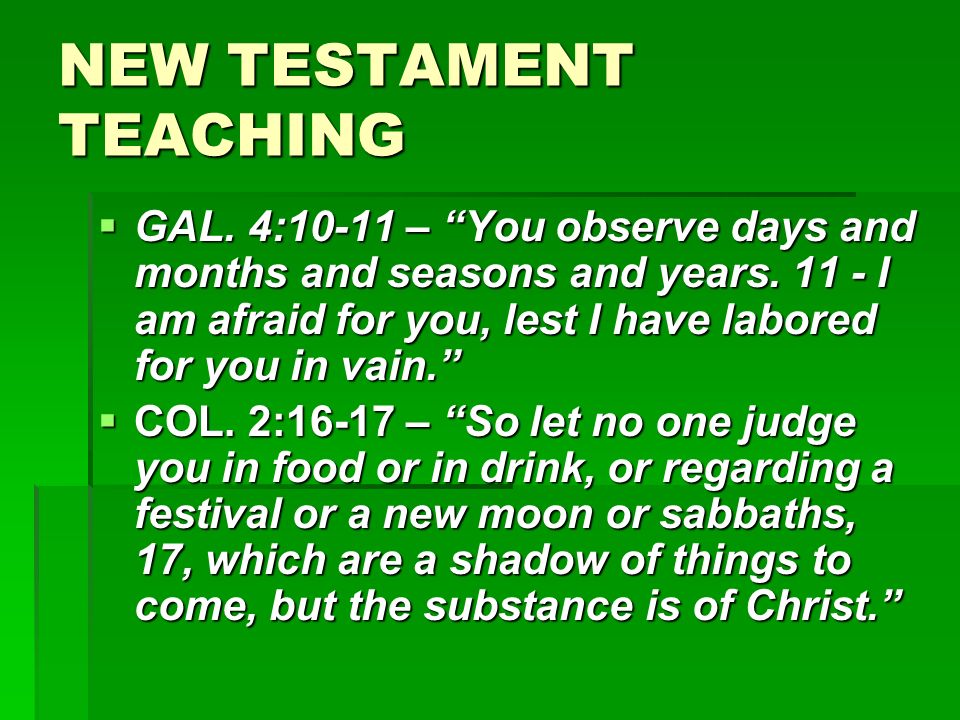 NEW TESTAMENT TEACHING  GAL. 4:10-11 – You observe days and months and seasons and years.