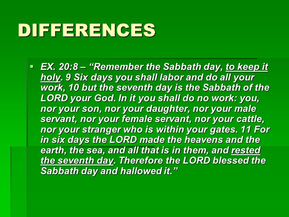 DIFFERENCES  EX. 20:8 – Remember the Sabbath day, to keep it holy.