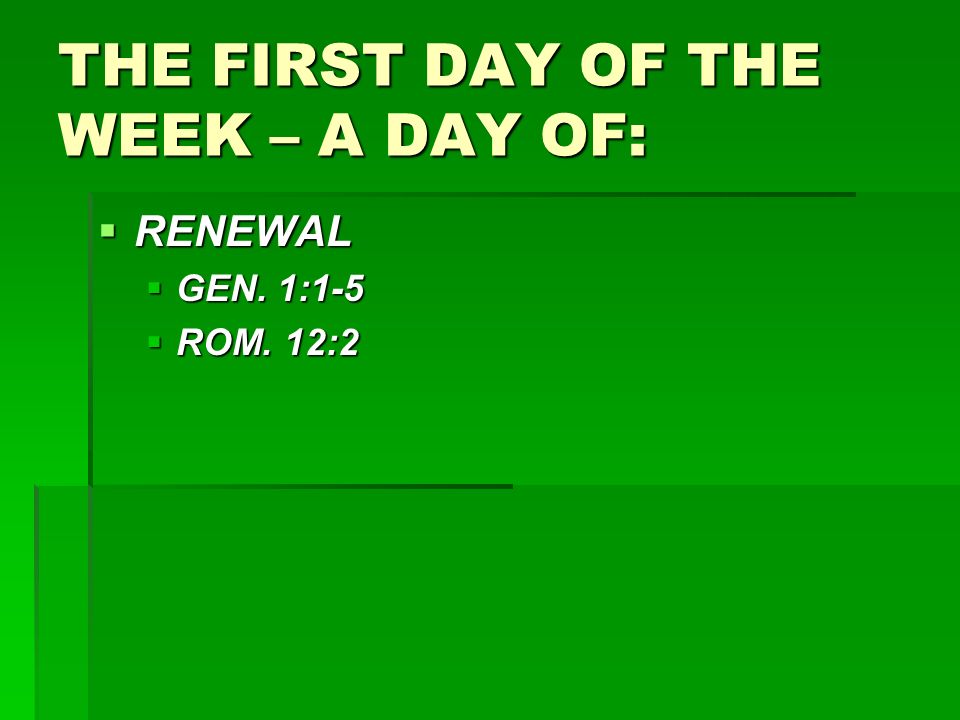 THE FIRST DAY OF THE WEEK – A DAY OF:  RENEWAL  GEN. 1:1-5  ROM. 12:2