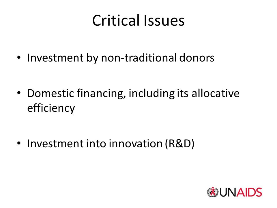 Critical Issues Investment by non-traditional donors Domestic financing, including its allocative efficiency Investment into innovation (R&D)