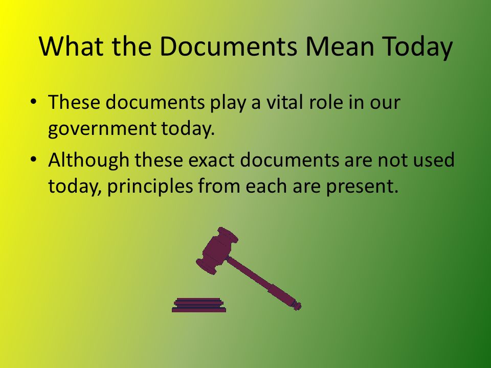 What the Documents Mean Today These documents play a vital role in our government today.