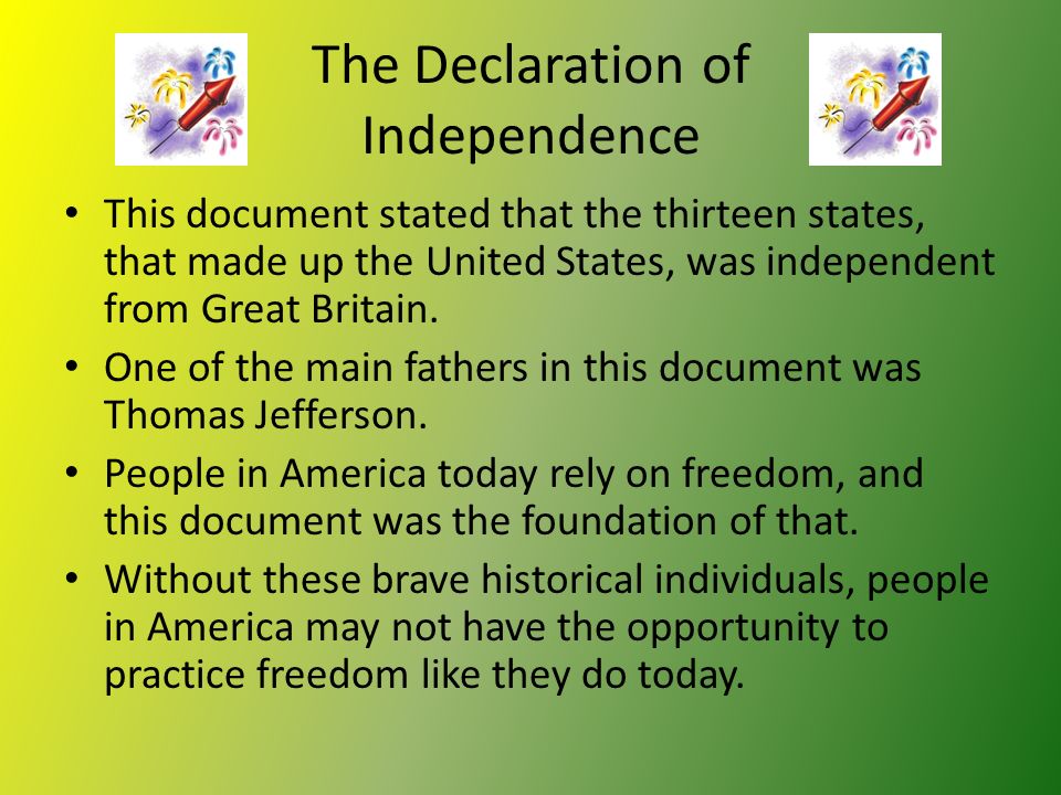The Declaration of Independence This document stated that the thirteen states, that made up the United States, was independent from Great Britain.