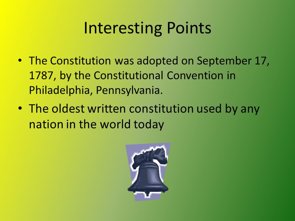 Interesting Points The Constitution was adopted on September 17, 1787, by the Constitutional Convention in Philadelphia, Pennsylvania.