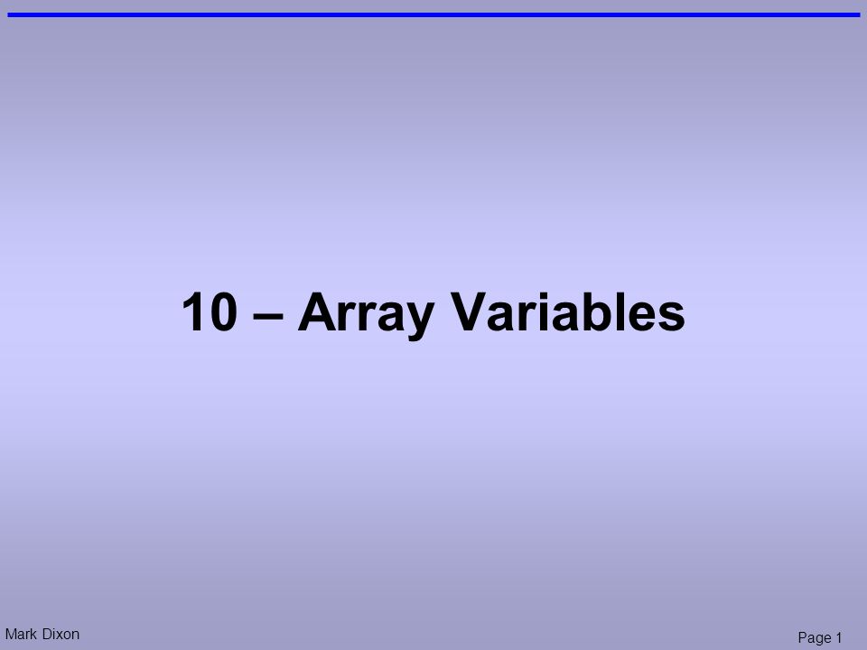 Mark Dixon Page 1 10 – Array Variables