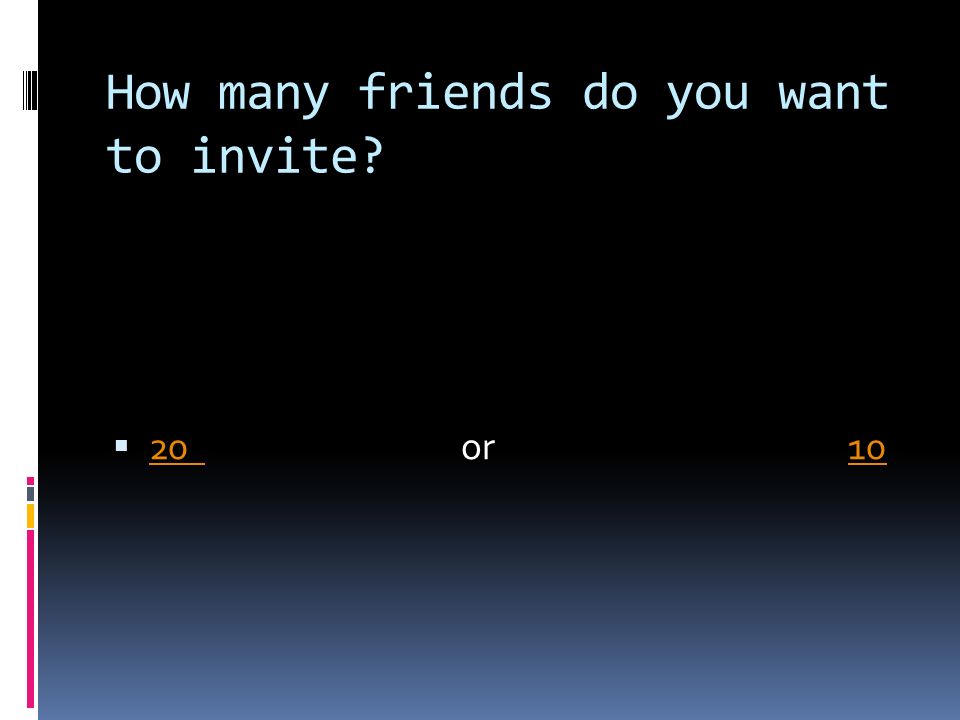 How many friends do you want to invite  20 or