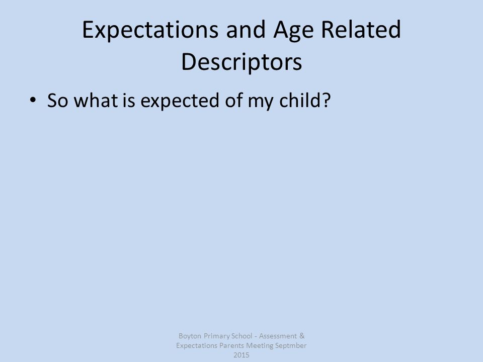 Expectations and Age Related Descriptors So what is expected of my child.