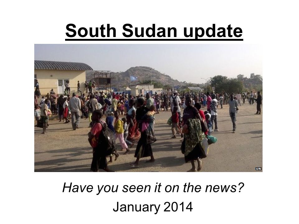 South Sudan update Have you seen it on the news January 2014