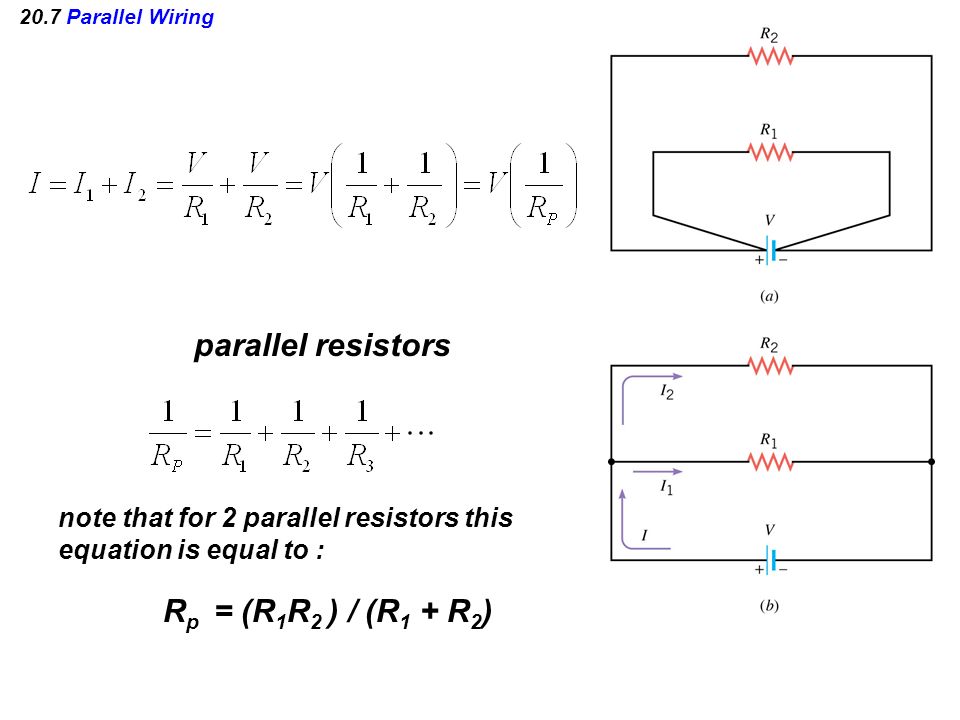 20.7 Parallel Wiring parallel resistors note that for 2 parallel resistors this equation is equal to : R p = (R 1 R 2 ) / (R 1 + R 2 )