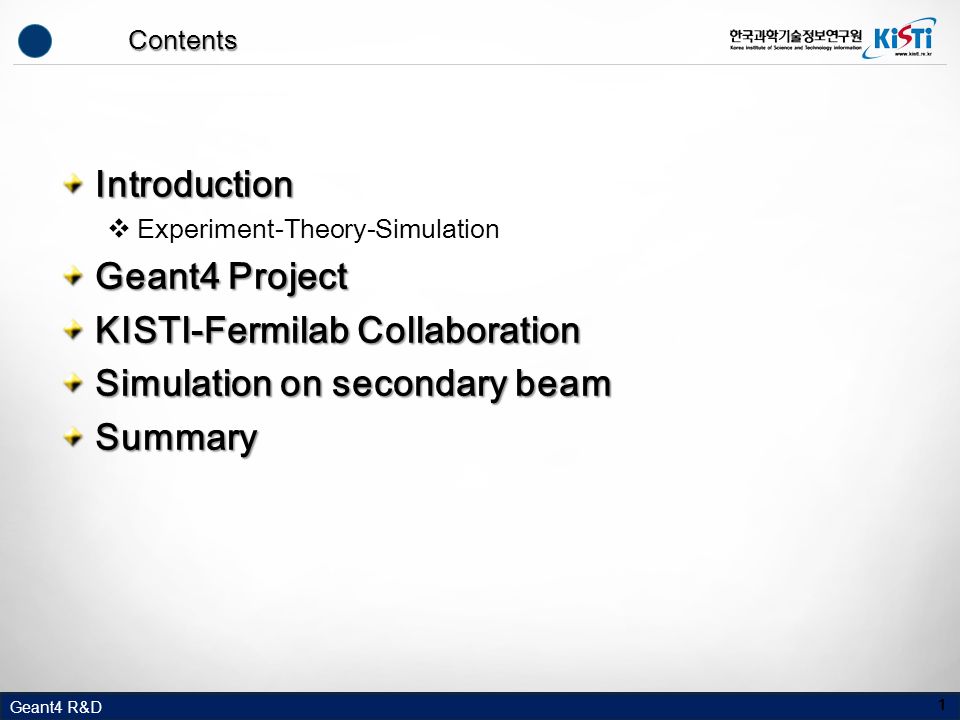 Geant4 R&D Contents Introduction  Experiment-Theory-Simulation Geant4 Project KISTI-Fermilab Collaboration Simulation on secondary beam Summary 1