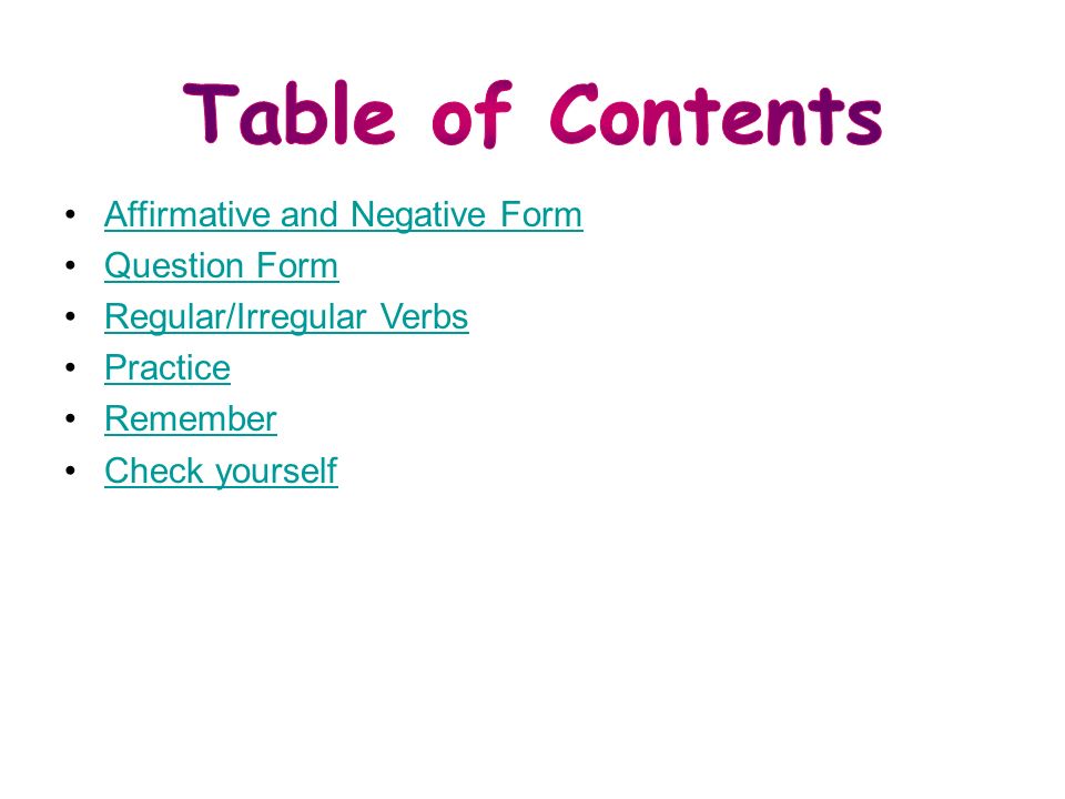 Affirmative and Negative Form Question Form Regular/Irregular Verbs Practice Remember Check yourself