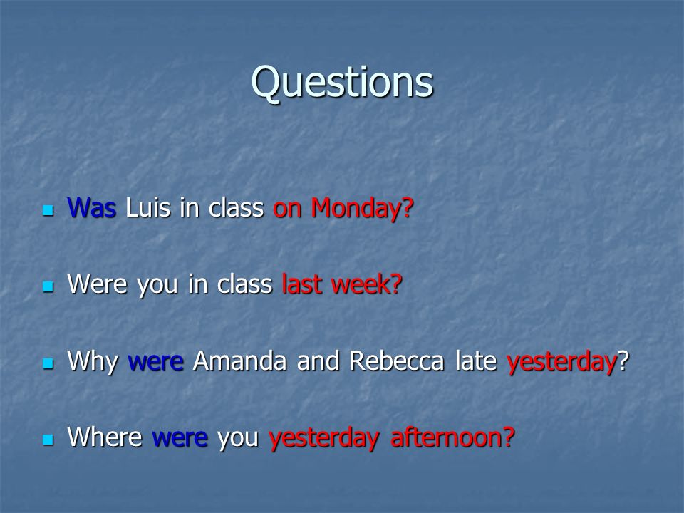 Questions Was Luis in class on Monday. Was Luis in class on Monday.
