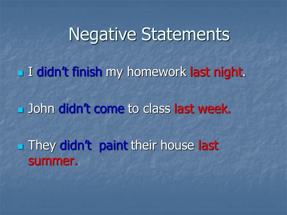 Negative Statements Negative Statements I didn’t finish my homework last night.