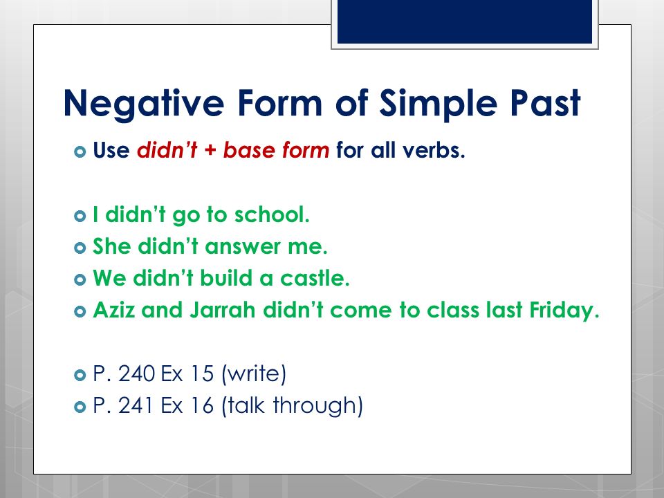Negative Form of Simple Past  Use didn’t + base form for all verbs.