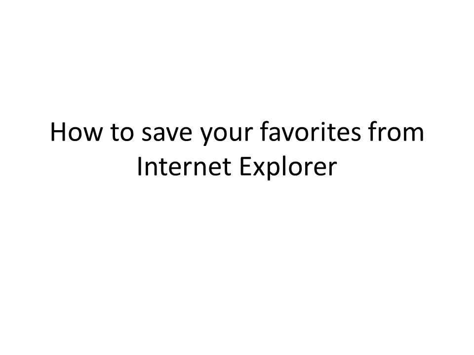 How to save your favorites from Internet Explorer