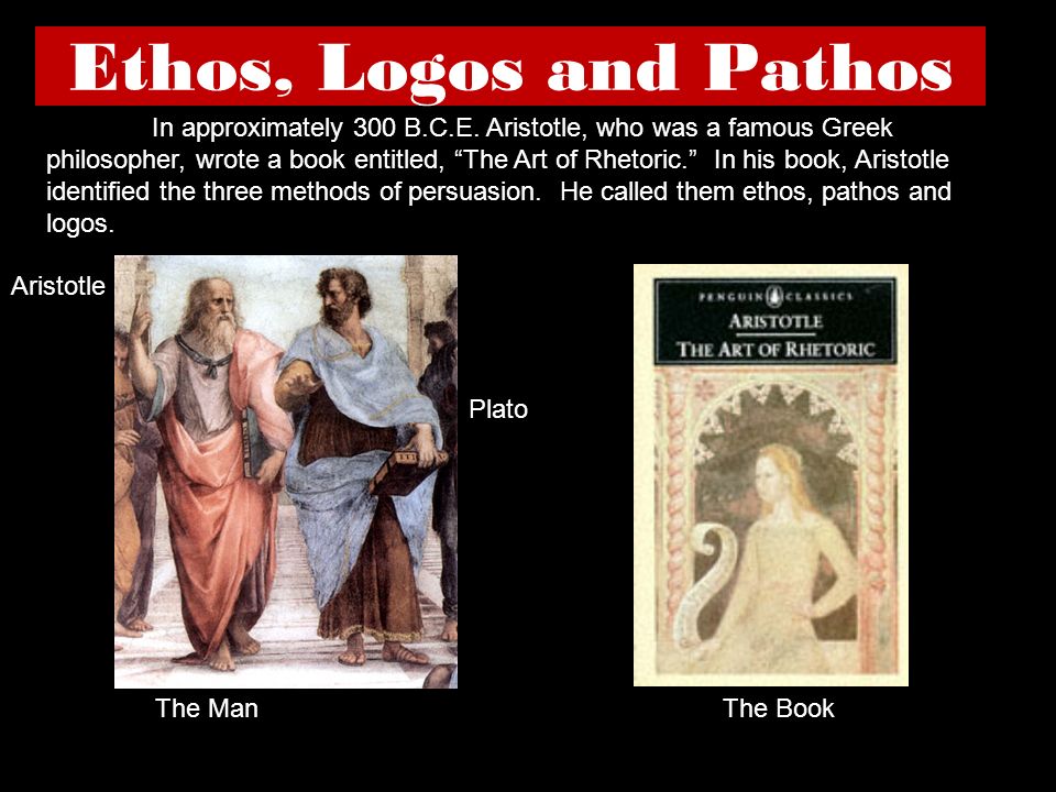 Ethos, Logos and Pathos Aristotle Plato In approximately 300 B.C.E.