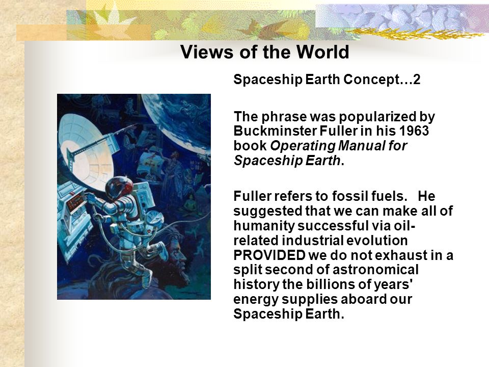 Views of the World There are four general views of the world: - - Spaceship  Earth - Gaia Hypothesis - Limits to Growth - Cornucopian. - ppt download