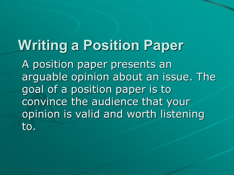 Writing a Position Paper A position paper presents an arguable opinion about an issue.