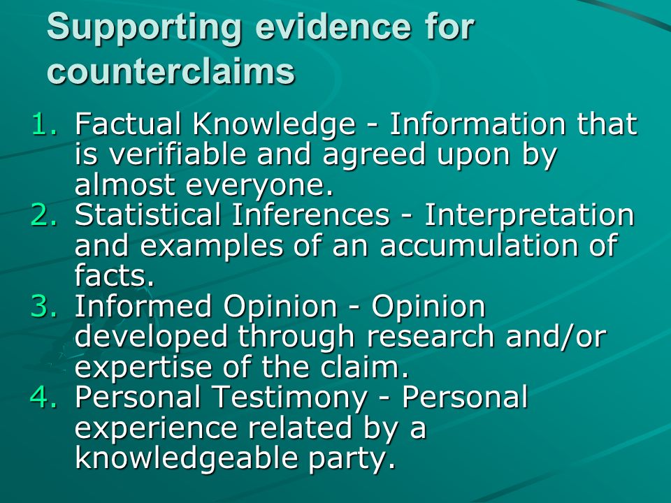 Supporting evidence for counterclaims 1.Factual Knowledge - Information that is verifiable and agreed upon by almost everyone.