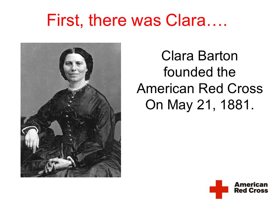 American Red Cross. First, there was Clara…. Clara Barton founded the American Red Cross On May 21, ppt download