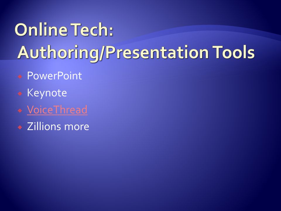  PowerPoint  Keynote  VoiceThread VoiceThread  Zillions more