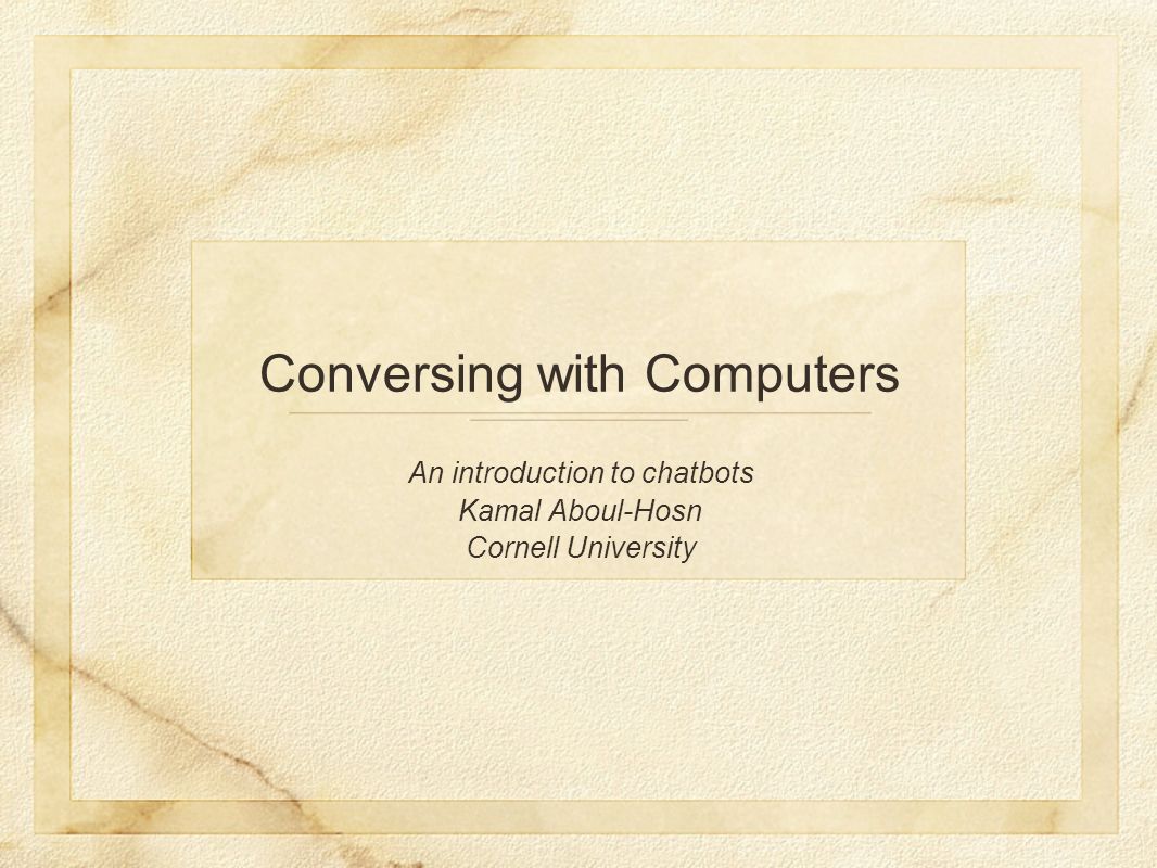 An introduction to chatbots Kamal Aboul-Hosn Cornell University