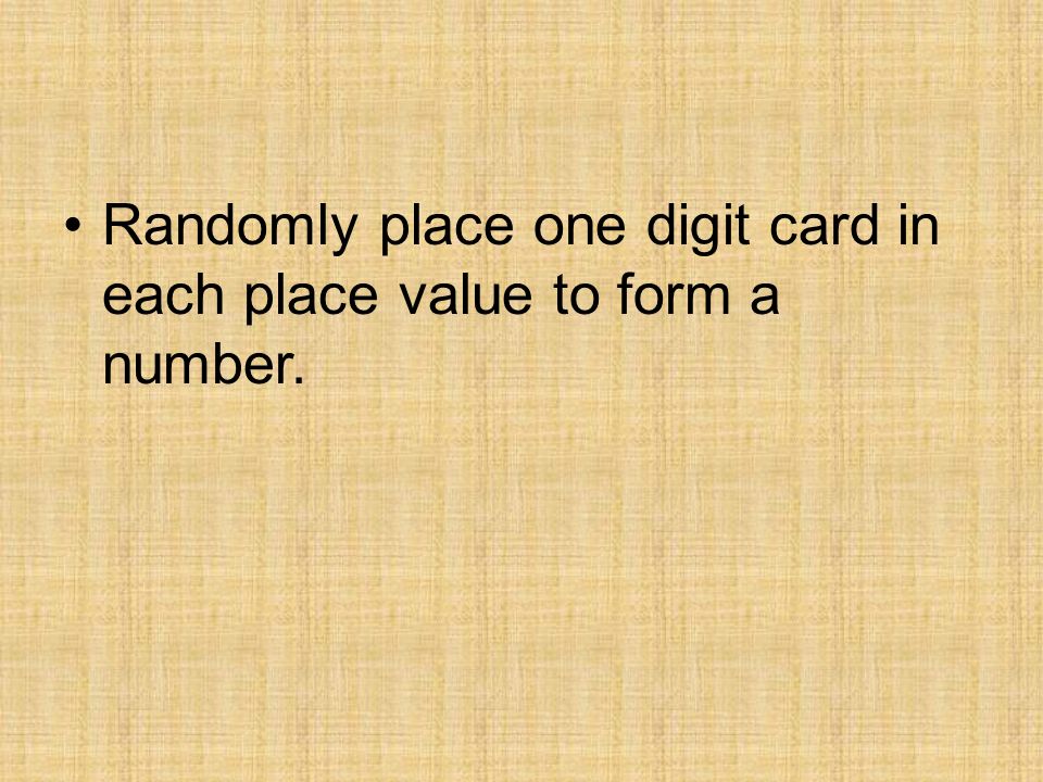 Randomly place one digit card in each place value to form a number.