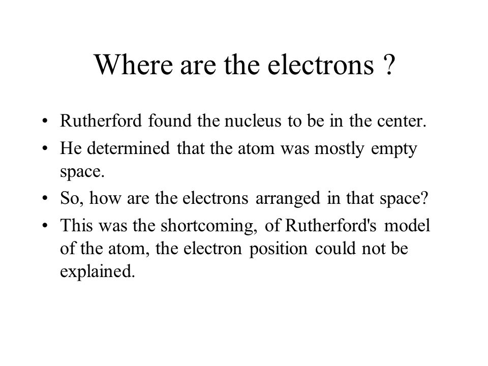 Where are the electrons . Rutherford found the nucleus to be in the center.