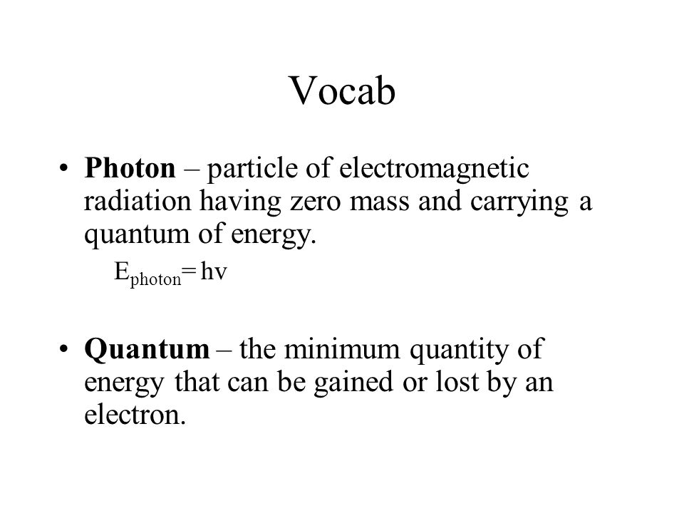 Vocab Photon – particle of electromagnetic radiation having zero mass and carrying a quantum of energy.